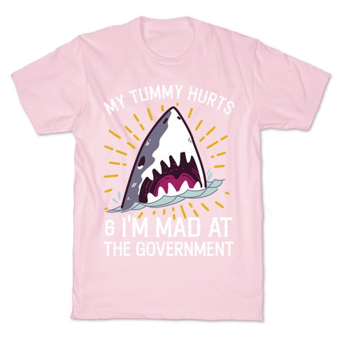 My Tummy Hurts & I'm Mad At The Government (Shark) T-Shirt
